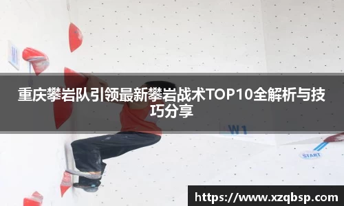 重庆攀岩队引领最新攀岩战术TOP10全解析与技巧分享