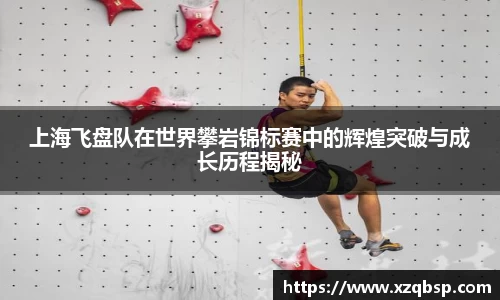 上海飞盘队在世界攀岩锦标赛中的辉煌突破与成长历程揭秘