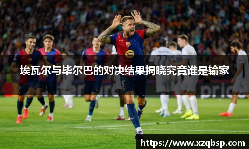 埃瓦尔与毕尔巴的对决结果揭晓究竟谁是输家