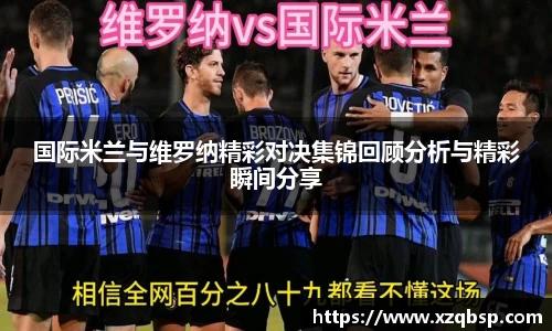 国际米兰与维罗纳精彩对决集锦回顾分析与精彩瞬间分享