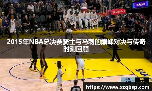 2015年NBA总决赛骑士与马刺的巅峰对决与传奇时刻回顾