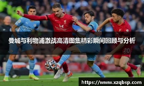 曼城与利物浦激战高清图集精彩瞬间回顾与分析
