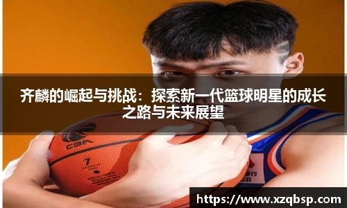 齐麟的崛起与挑战：探索新一代篮球明星的成长之路与未来展望
