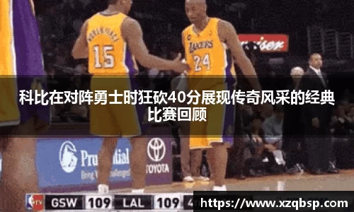 科比在对阵勇士时狂砍40分展现传奇风采的经典比赛回顾