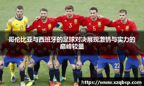 哥伦比亚与西班牙的足球对决展现激情与实力的巅峰较量