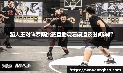 路人王对阵罗斯比赛直播观看渠道及时间详解