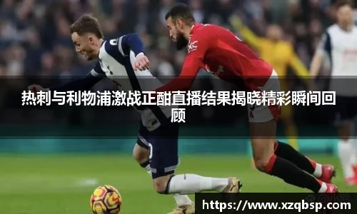 热刺与利物浦激战正酣直播结果揭晓精彩瞬间回顾